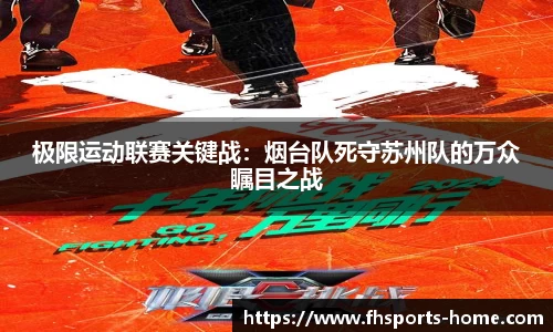 极限运动联赛关键战：烟台队死守苏州队的万众瞩目之战
